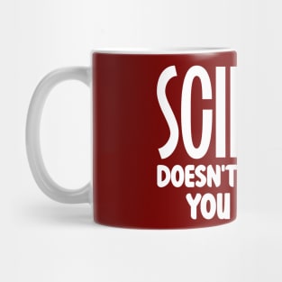 Science Doesn't Care What You Believe Mug